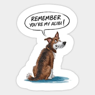 Remember, you're my Alibi ! (dog pal) Sticker